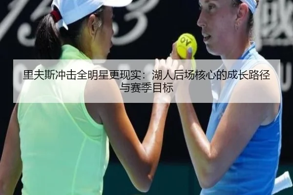 里夫斯冲击全明星更现实：湖人后场核心的成长路径与赛季目标